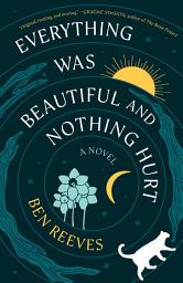 Icon image Everything Was Beautiful and Nothing Hurt: A Novel